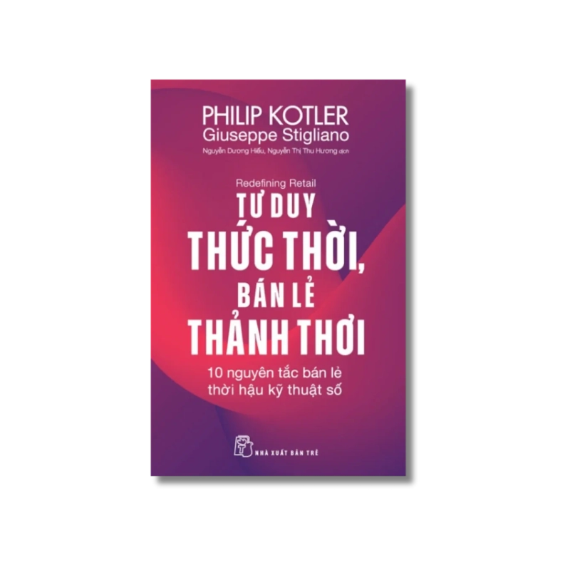 Tư duy thức thời, bán lẻ thảnh thơi: 10 nguyên tắc bán lẻ thời hậu kỹ thuật số - Philip Kotler ; Giuseppe Stigliano 723829