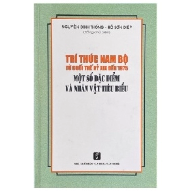 Trí Thức Nam Bộ Từ Cuối Thế Kỷ XIX Đến 1975 - Một Số Đặc Điểm Và Nhân Vật Tiêu Biểu - Nguyễn Đình Thống, Hồ Sơn Diệp ASB.PO Oreka Blogmeo 230225 516402