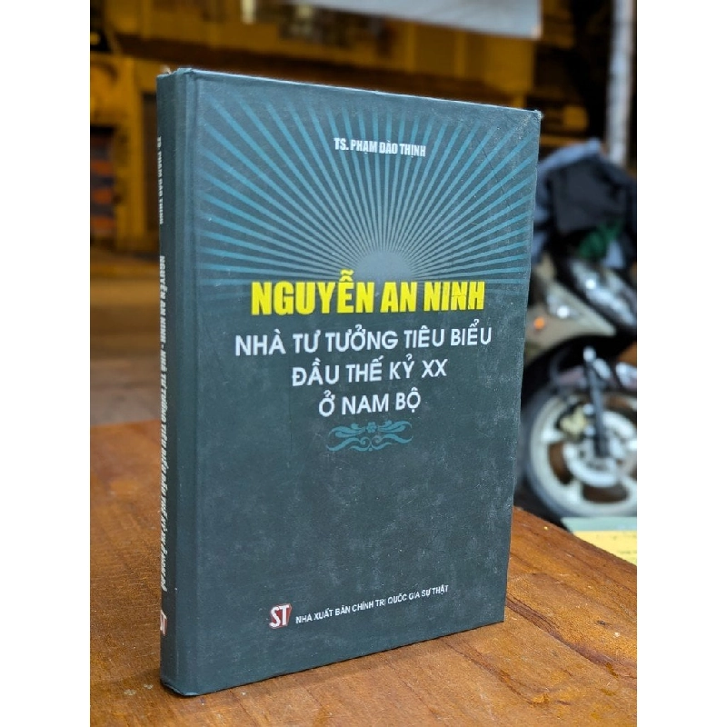 NGUYỄN AN NINH NHÀ TƯ TƯỞNG TIÊU BIỂU ĐẦU THẾ KỶ XX Ở NAM BỘ - PHẠM ĐÀO THỊNH 302554