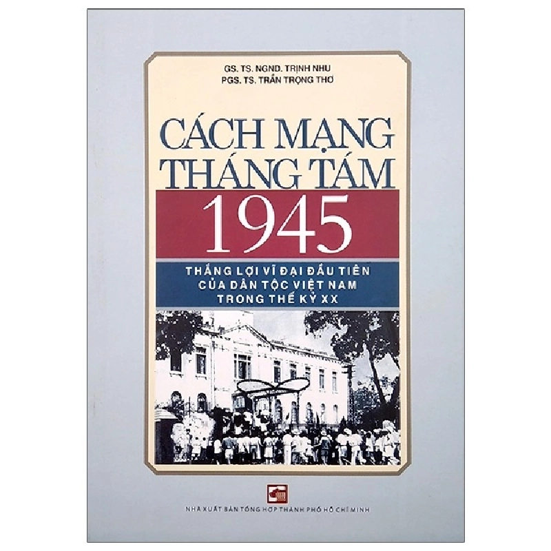 Cách Mạng Tháng Tám 1945 - Thắng Lợi Vĩ Đại Đầu Tiên Của Dân Tộc Việt Nam Trong Thế Kỷ Xx (2020) - GS TS NGND Trịnh Nhu, PGS TS Trần Trọng Thơ 743437
