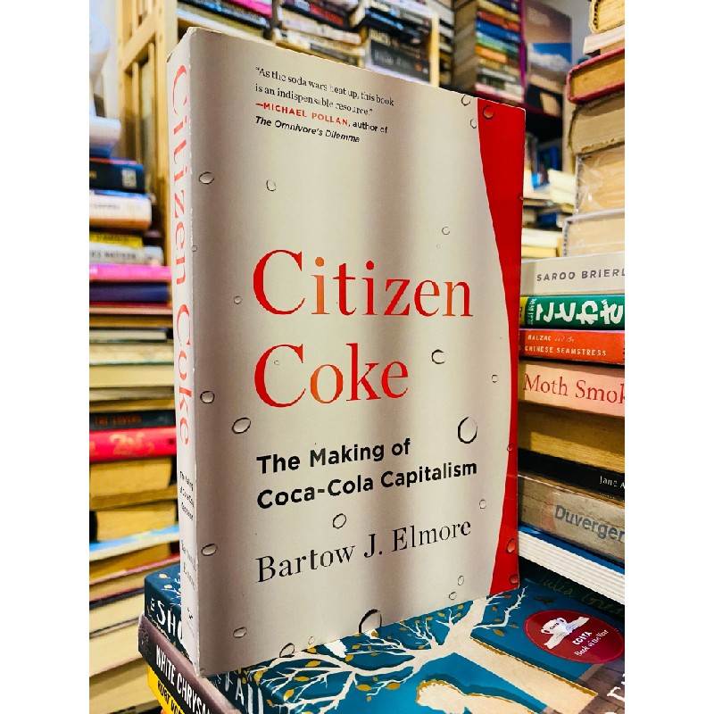 CITIZEN COKE: THE MAKING OF COCA-COLA CAPITALISM - BARTOW J. ELMORE 72741