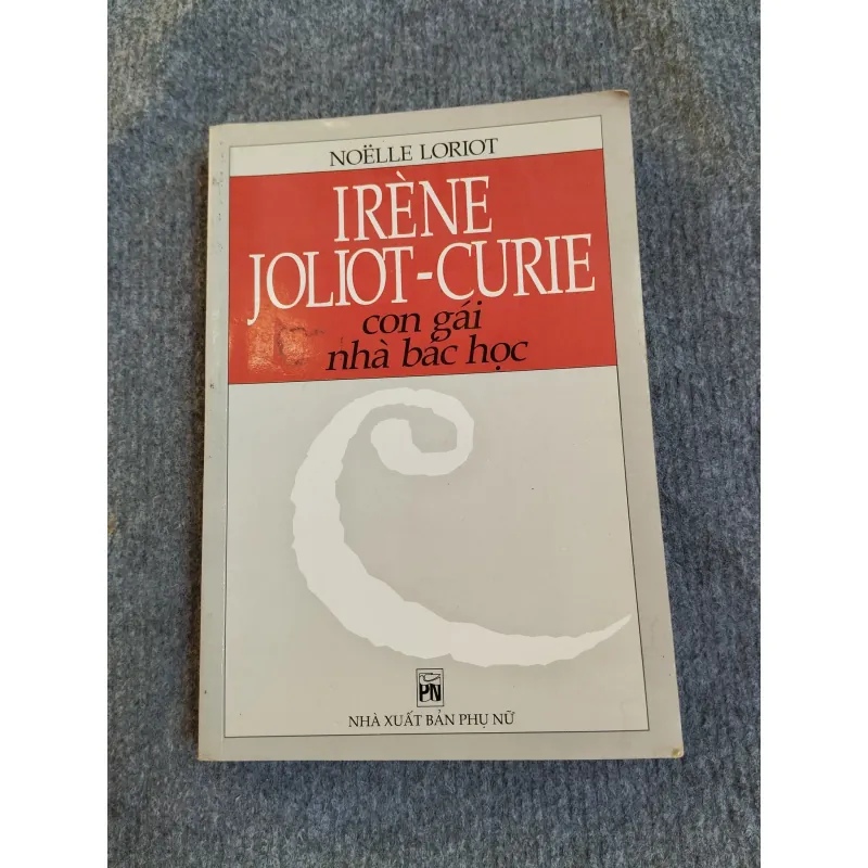 IRÈNE JOLIOT - CURIE CON GÁI NHÀ BÁC HỌC - NOELLE LORIOT 574357