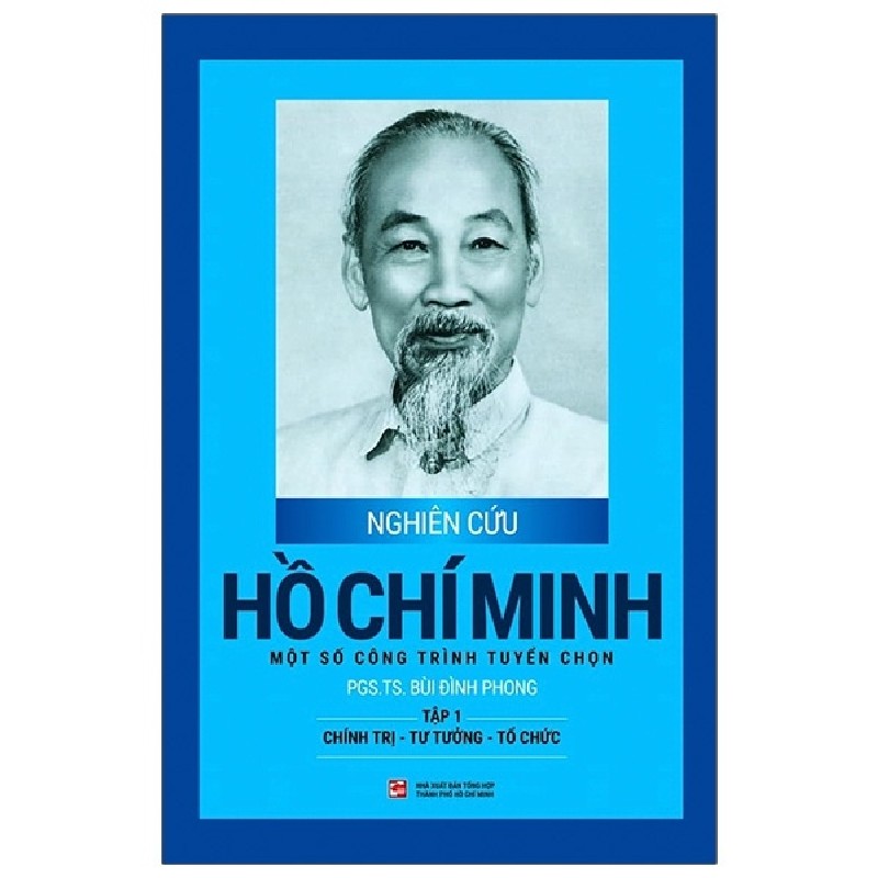 Nghiên Cứu Hồ Chí Minh - Một Số Công Trình Tuyển Chọn - Tập 1: Chính Trị - Tư Tưởng - Tổ Chức (Bìa Cứng) - PGS. TS. Bùi Đình Phong 175486