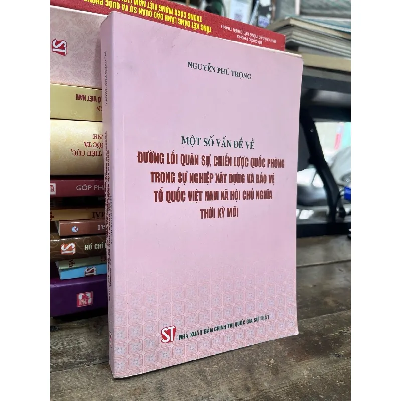 Một số vấn đề về đường lối quân sự, chiến lược quốc phòng trong sự nghiệp xây dựng và bảo vệ Tổ quốc Việt Nam xã hội chủ nghĩa thời kỳ mới - Nguyễn Phú Trọng 599314