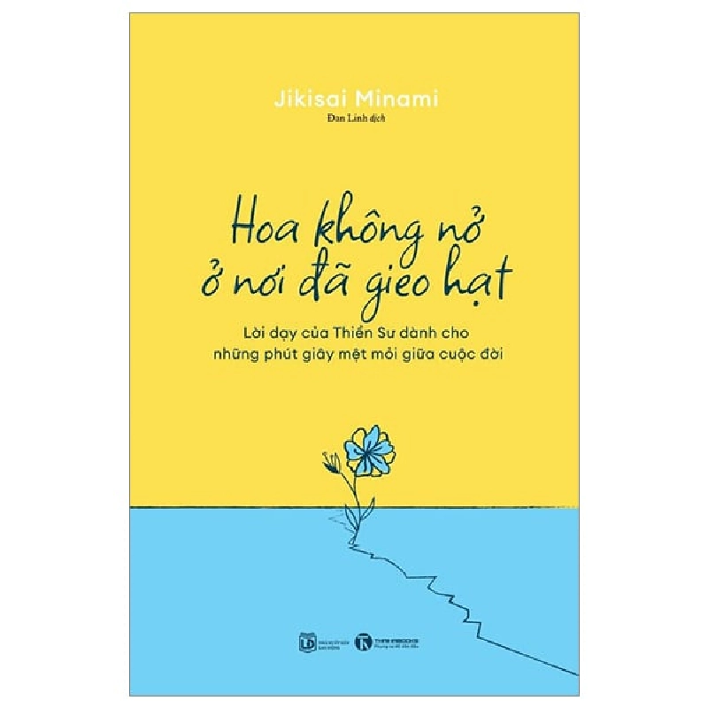 Hoa Không Nở Ở Nơi Đã Gieo Hạt - Lời Dạy Của Thiền Sư Dành Cho Những Phút Giây Mệt Mỏi Giữa Cuộc Đời - Jikisai Minami ASB.PO Oreka-Blogmeo120125 373317