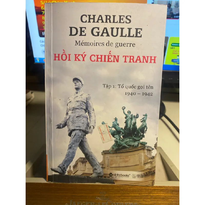 Hồi Ký Chiến Tranh- tập 1 :Tổ Quốc Gọi Tên 1940-1942- Charles De Gaulle- Alphabooks- NXB Thế Giới 2015 STB1357 Blogmeo 27525 587809
