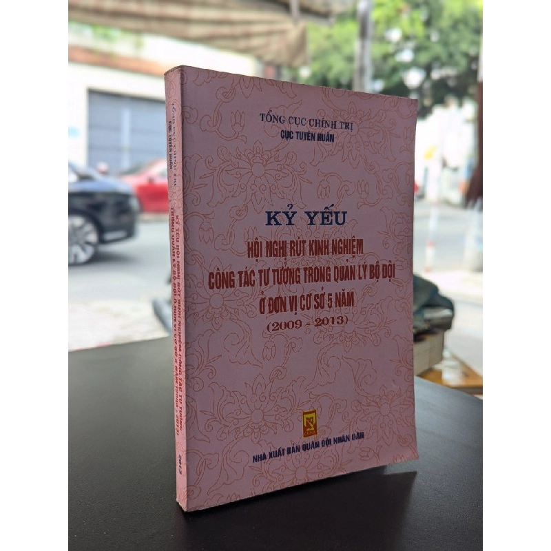 Kỷ yếu hội nghị rút kinh nghiệm công tác tư tưởng trong quản lý bộ đội ở đơn vị cơ sở 5 năm (2009 - 2013) - Tổng cục chính trị Cục Tuyên Huấn 355502