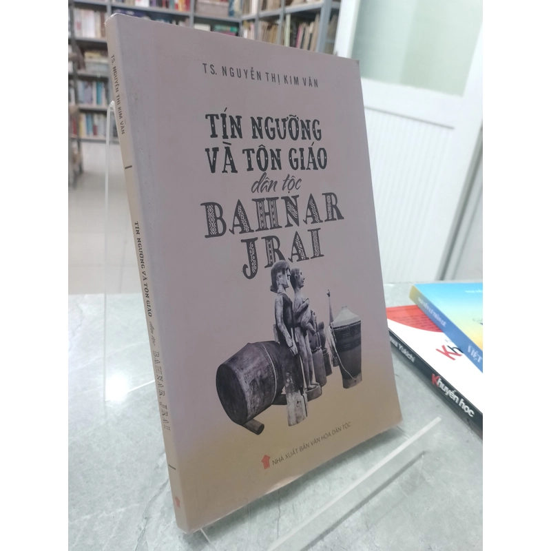 TÍN NGƯỠNG VÀ TÔN GIÁO DÂN TỘC BAHNAR, JRAI - NGUYỄN THỊ KIM VÂN
 531032