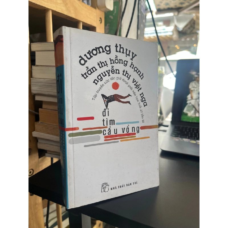 ĐI TÌM CẦU VỒNG - Dương Thụy, Trần Thị Hồng Hạnh, Nguyễn Thị Việt Nga (tập truyện các tác giả đoạt giải văn học tuổi 20 lần III) 299322
