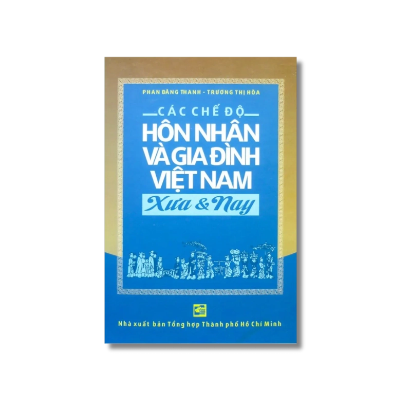 Các chế độ hôn nhân và gia đình Việt Nam xưa và nay - Phan Đăng Thanh ; Trương Thị Hòa 730117