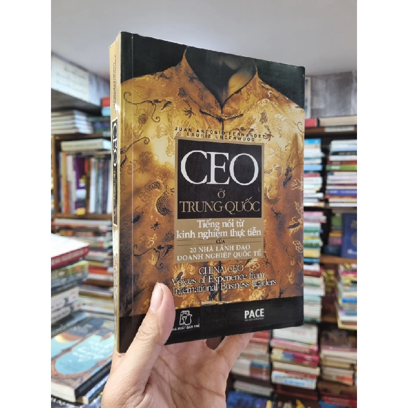CEO Ở Trung Quốc : Tiếng nói từ kinh nghiệm thực tiễn của 20 nhà lãnh đạo doanh nghiệp quốc tế - Juan Antonio Fernandez & Laurie Underwood 327596