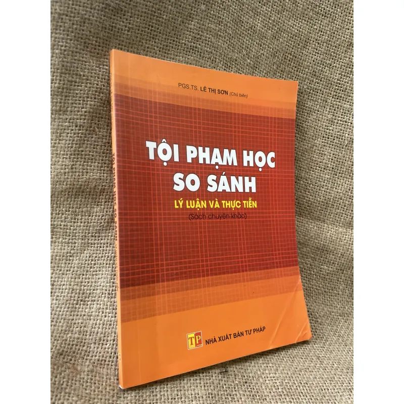 TỘI PHẠM HỌC SO SÁNH: LÝ LUẬN VÀ THỰC TIỄN Chủ biên: PGS.TS. LÊ THỊ SƠN  994361