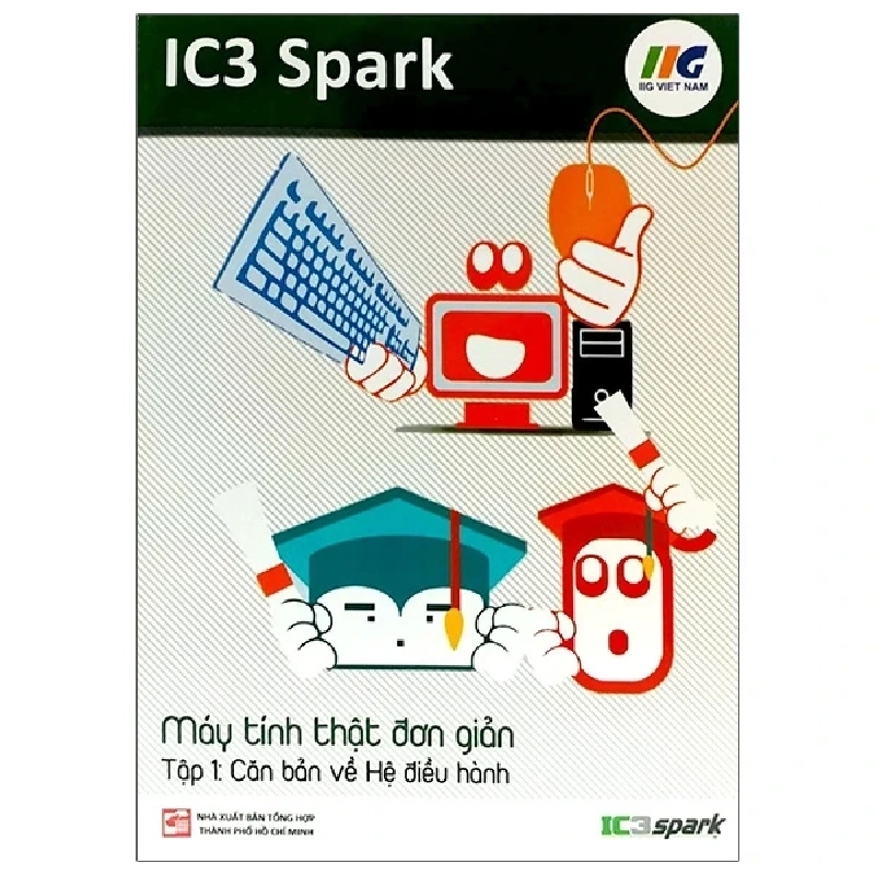 IC3 Spark - Máy Tính Thật Đơn Giản - Tập 1: Căn Bản Về Hệ Điều Hành - IIG Việt Nam ASB.PO Oreka Blogmeo 230225 516242