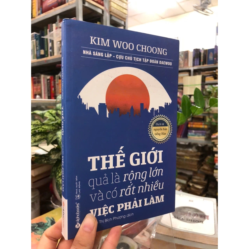 THẾ GIỚI QUẢ LÀ RỘNG LỚN VÀ CÓ RẤT NHIỀU VIỆC PHẢI LÀM - Kim Woo Choong 460776
