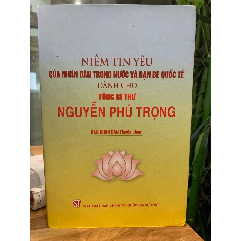 Niềm tin yêu của nhân dân trong nước và bạn bè quốc tế dành cho tổng bí thư Nguyễn Phú Trọng -NXB Chính trị quốc gia sự thật 782190