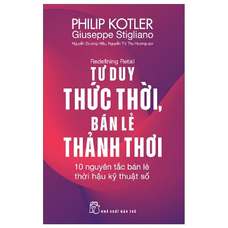 Redefining Retail - Tư Duy Thức Thời, Bán Lẻ Thảnh Thơi - 10 Nguyên Tắc Bán Lẻ Thời Hậu Kỹ Thuật Số (2025) - Philip Kotler, Giuseppe Stigliano 717278