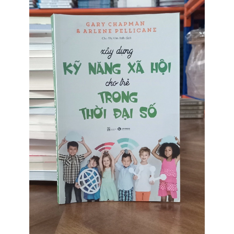 Xây dựng kỹ năng xã hội cho trẻ trong thời đại số - Gary Chapman & Arlene Pellicane 459614