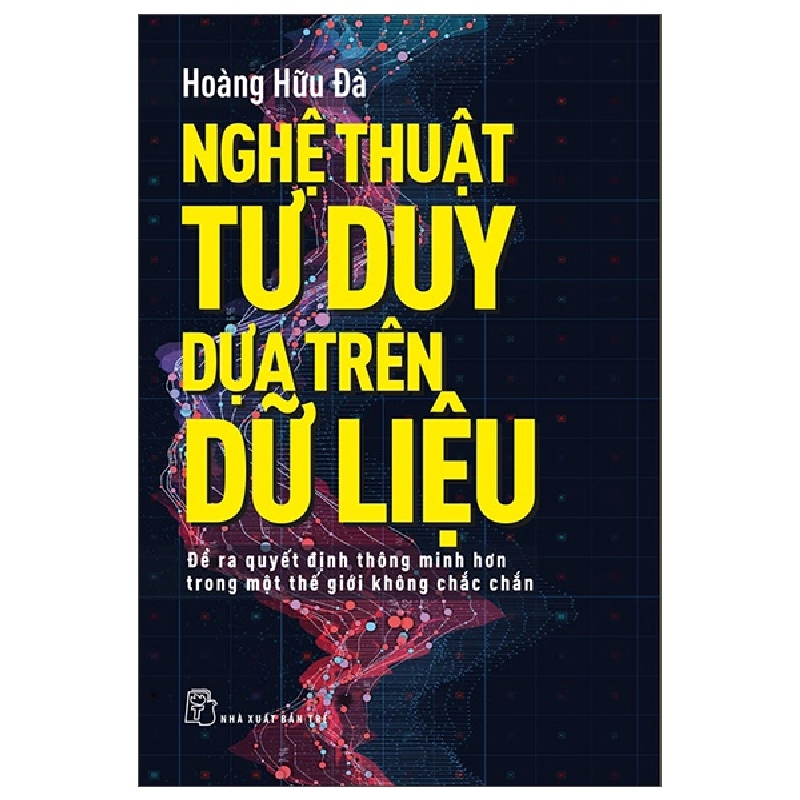 Nghệ thuật tư duy dựa trên dữ liệu - Để ra quyết điịnh thông minh hơn trong một thê giới không chắc chắn - Đà Hoàng 2023 New 100% HCM.PO Oreka-Blogmeo 47822