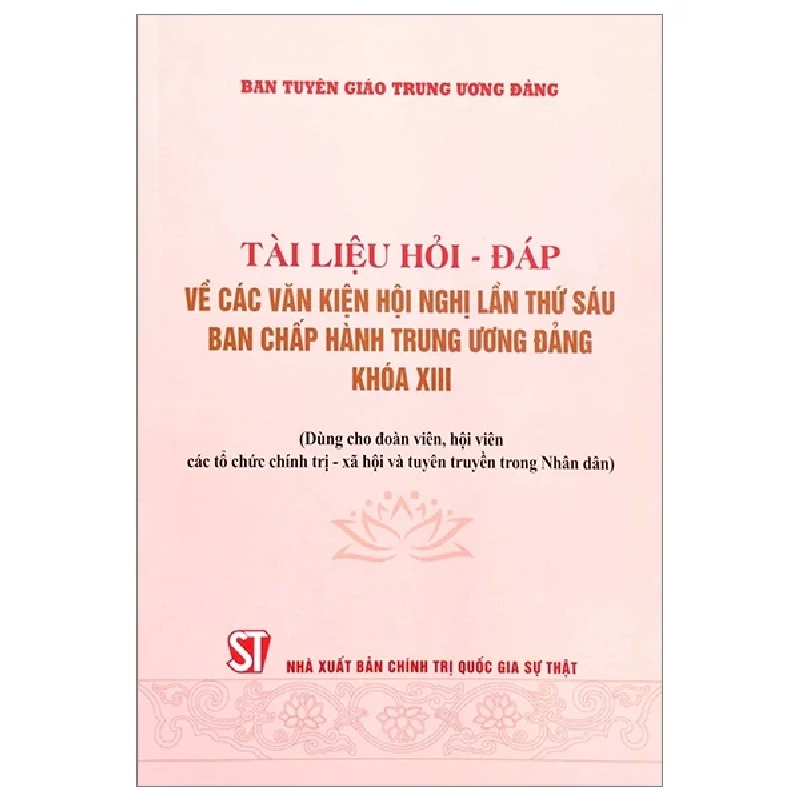 Tài Liệu Hỏi - Đáp Về Các Văn Kiện Hội Nghị Lần Thứ Sáu Ban Chấp Hành Trung Ương Đảng Khóa XIII (Dùng Cho Đoàn Viên, Hội Viên Các Tổ Chức Chính Trị - Xã Hội Và Tuyên Truyền Trong Nhân Dân) - Ban Tuyên Giáo Trung Ương Đảng ASB.PO Oreka-Blogmeo120125 371068