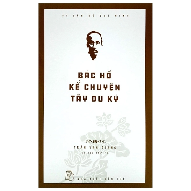 Di Sản Hồ Chí Minh - Bác Hồ Kể Chuyện Tây Du Ký - Trần Văn Giang (Mới 100%) Tiểu sử, hồi ký, NXB Trẻ - SÁCH ĐẠI HỌC 480681