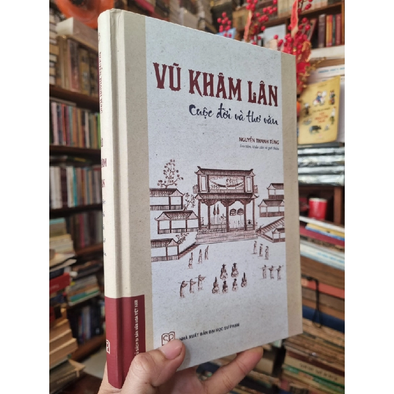 Vũ Khâm Lân : Cuộc Đời Và Thơ Văn - Nguyễn Thanh Tùng (sưu tầm, khảo cứu và giới thiệu) 382937