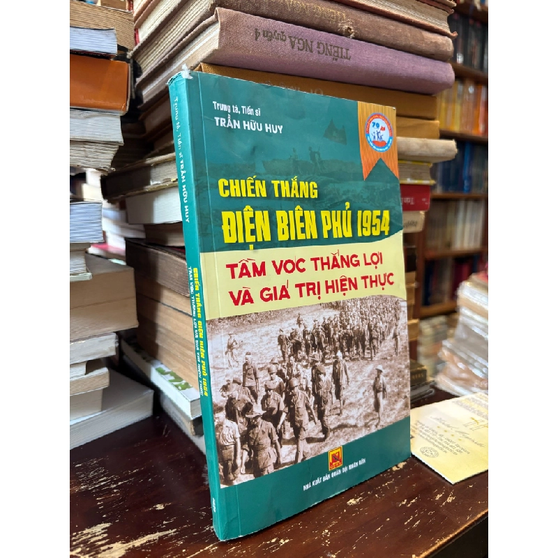 Chiến thắng Điện Biên Phủ 1954 tầm vóc thắng lợi và giá trị hiện thực - Trần Hữu Huy 384380