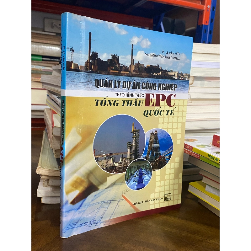 Quản lý dự án công nghiệp theo hình thức tổng thầu EPC quốc tế - TS. Lê Văn Hiền & ThS. Nguyễn Khánh Cường 460793