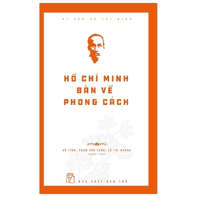 Di Sản Hồ Chí Minh - Hồ Chí Minh Bàn Về Phong Cách - Vũ Tình, Phạm Văn Tuân, Lê Thị Nhung (Mới 100%) Tiểu sử, hồi ký, NXB Trẻ - SÁCH ĐẠI HỌC 492401