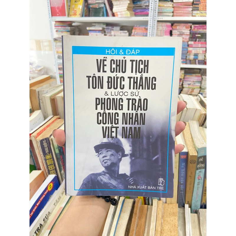 Hỏi Và Đáp Về Chủ Tịch Tôn Đức Thắng Và Lược Sử Phong Trào Công Nhân Việt Nam 445773