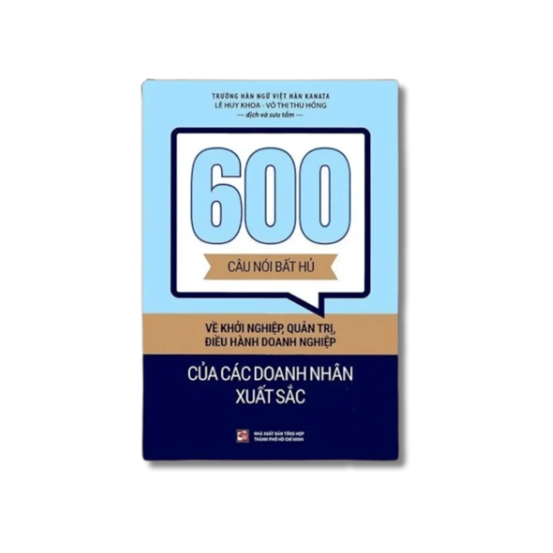 600 câu nói bất hủ về khởi nghiệp, quản trị, điều hành doanh nghiệp - Lê Huy Khoa 730188