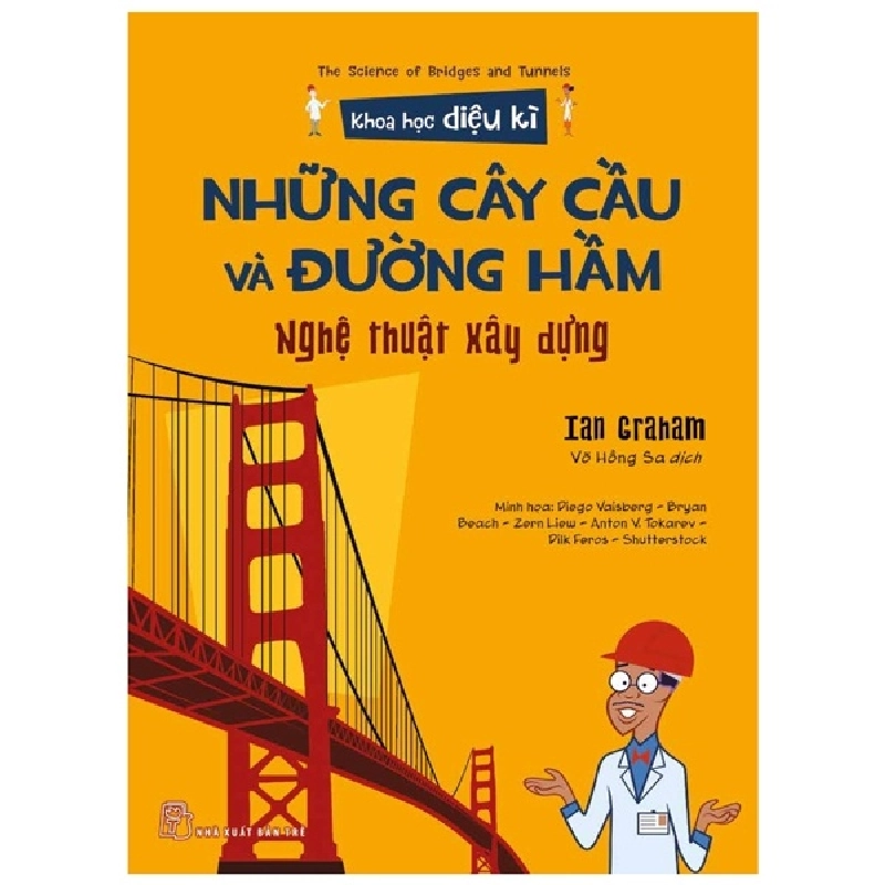 Khoa học diệu kỳ. Những cây cầu và đường hầm - Nghệ thuật xây dựng - Ian Graham, Diego Vaisberg - Bryan Beach - Zern Liew - Anton V.Tokarev - Dilk Feros - Shutterstock minh họa 2022 New 100% HCM.PO 47313