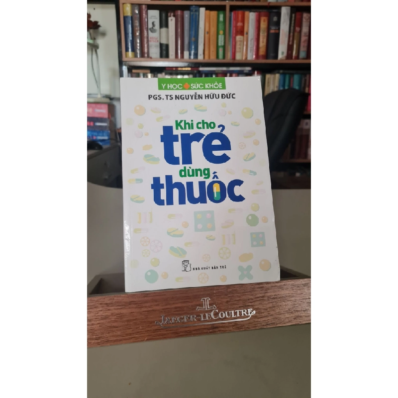 Khi cho trẻ dùng thuốc -sách lưu kho mới 90%-2012 PGS. TS Nguyễn Hữu Đức [2001] SÁCH MẸ VÀ BÉ STB357 457455