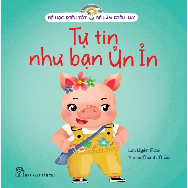 Bé Học Điều Tốt - Bé Làm Điều Hay - Tự Tin Như Bạn Ủn Ỉn - Uyên Đào, Thanh Thảo (Mới 100%) Kiến thức, kỹ năng sống cho trẻ, NXB Trẻ - SÁCH ĐẠI HỌC 489098