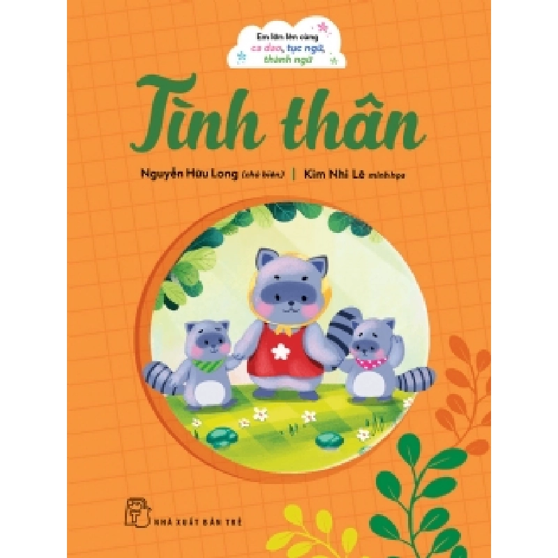 Em lớn lên cùng ca dao, tục ngữ, thành ngữ - Tình thân - NGUYỄN HỮU LONG - 2024 - kỹ năng quản lý, Kỹ năng sống, NXB Trẻ 921747
