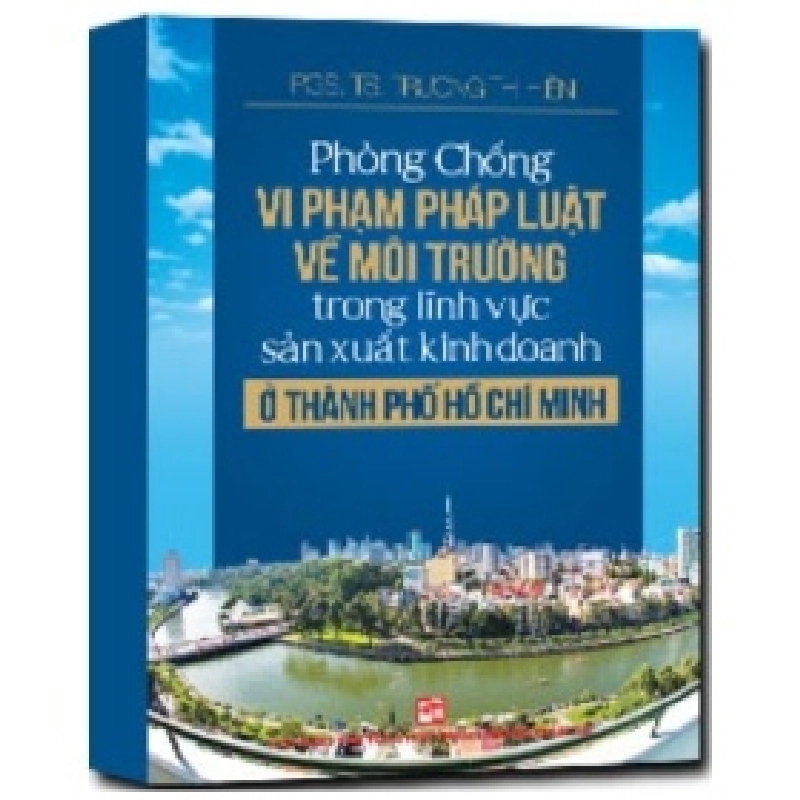 Phòng Chống Vi Phạm Pháp Luật Về Môi Trường Tỏng Lĩnh Vực Sản Xuất Kinh Doanh Ở Thành Phố Hồ Chí Minh - TS. Trương Thị Hiền (Mới 100%) Luật, văn bản luật, NXB Tổng Hợp TPHCM - SÁCH ĐẠI HỌC 489180