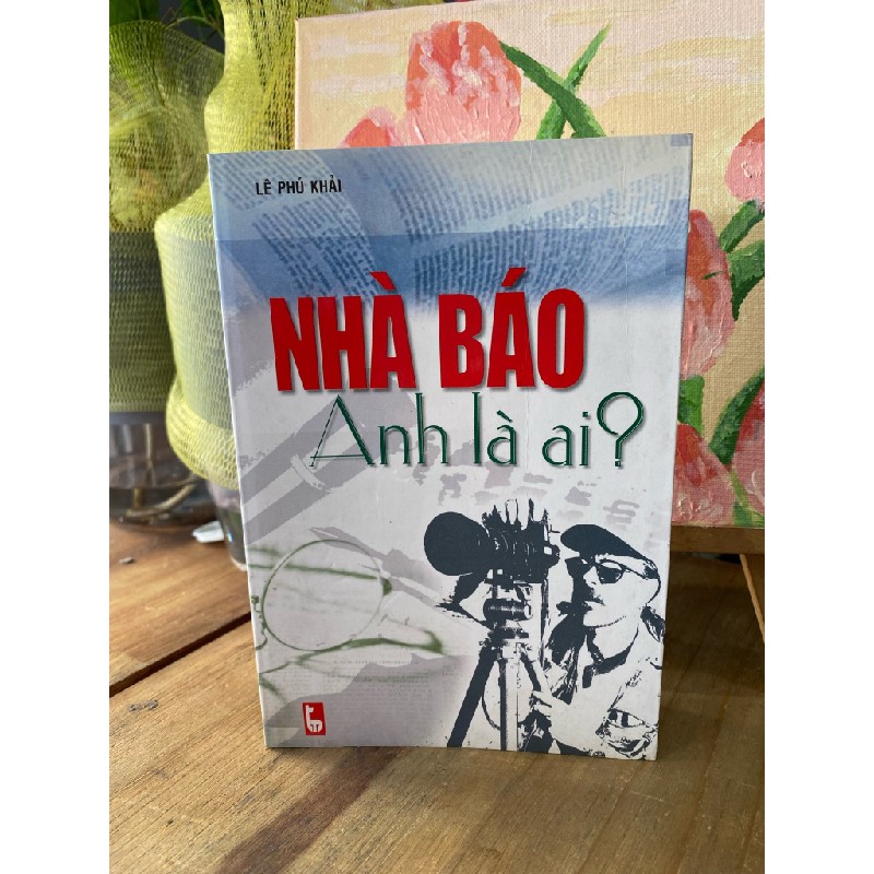 Nhà báo anh là ai? - Lê Phú Khải (có chữ ký tác giả) 196238