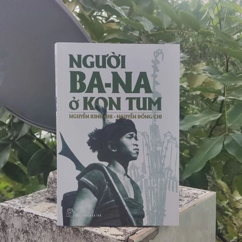 NGƯỜI BA-NA Ở KON TUM Tác giả: NGUYỄN KINH CHI - NGUYỄN ĐỔNG CHI 231711