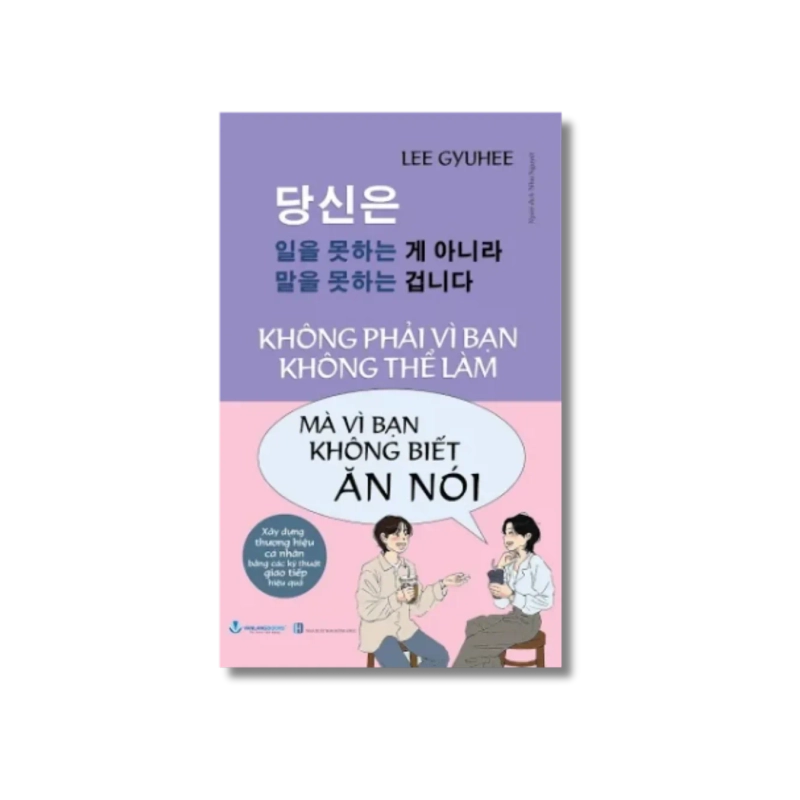 Không phải vì bạn không thể làm mà vì bạn không biết ăn nói - Lee Gyuhee 729472
