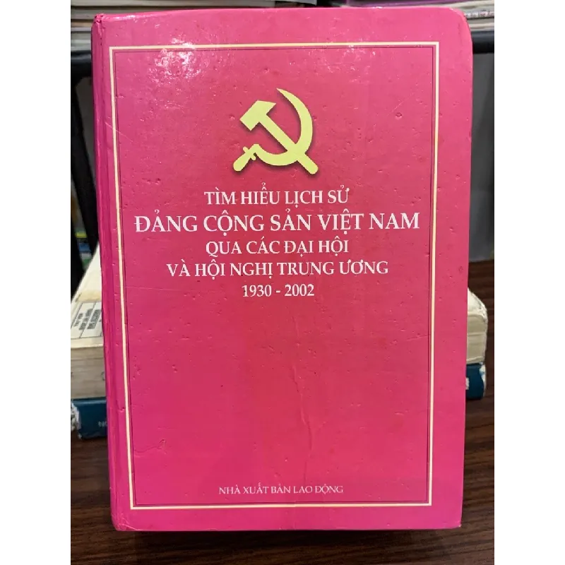 Tìm hiểu lịch sử Đảng Cộng Sản Việt Nam qua các đại hội và hội nghị trung ương 1930-2002 — NXB Lao Động 593359