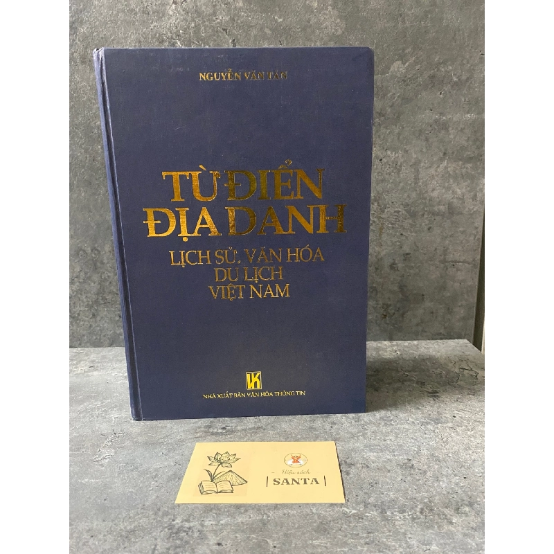 Từ điển địa danh Lịch sử,Văn Hoá,Du Lịch Việt Nam-Nguyễn Văn Tân- NXB Văn Hoá Thông Tin 2002 Sách chuyên khảo, khảo cứu STB0302 909203