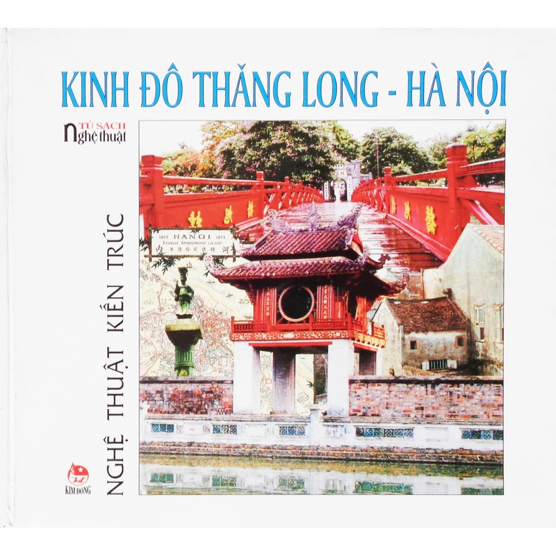 Tủ Sách Nghệ Thuật - Nghệ Thuật Kiến Trúc: Kinh Đô Thăng Long - Hà Nội 307343