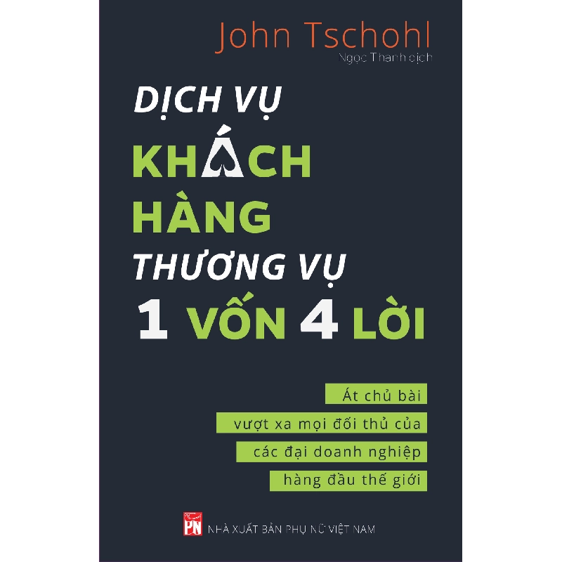 Dịch vụ khách hàng thương vụ 1 vốn 4 lời - Ác chủ bài vượt xa mọi đối thủ của các đại doanh nghiệp hàng đầu thế giới - John Tschohl - 2019 - KINH TẾ - PHÁP LUẬT - KHOA HỌC - VĂN HÓA XH Blogmeo040226 793902