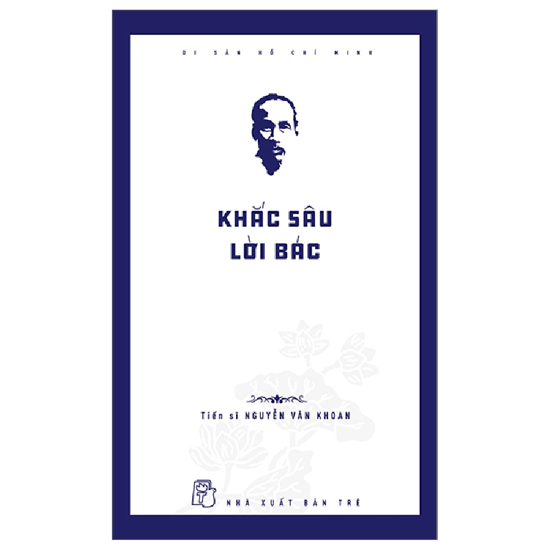 Di Sản Hồ Chí Minh - Khắc Sâu Lời Bác - TS Nguyễn Văn Khoan (Mới 100%) Tiểu sử, hồi ký, NXB Trẻ - SÁCH ĐẠI HỌC 480608
