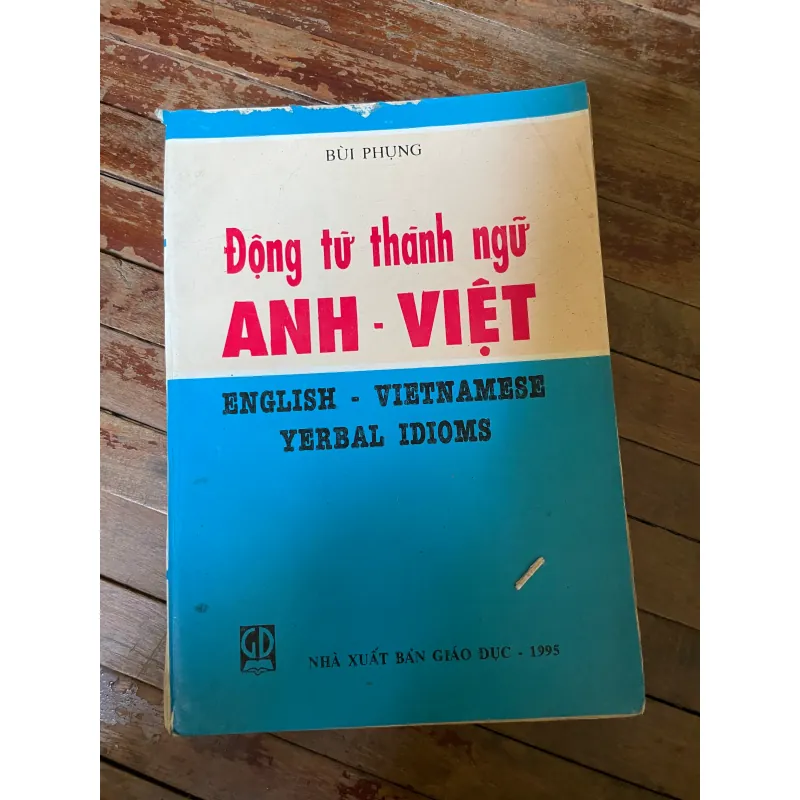 BÙI PHỤNG Động tữ thành ngữ ANH - VIET ENGLISH - VIETNAMESE YERBAL IDIOMS 626141