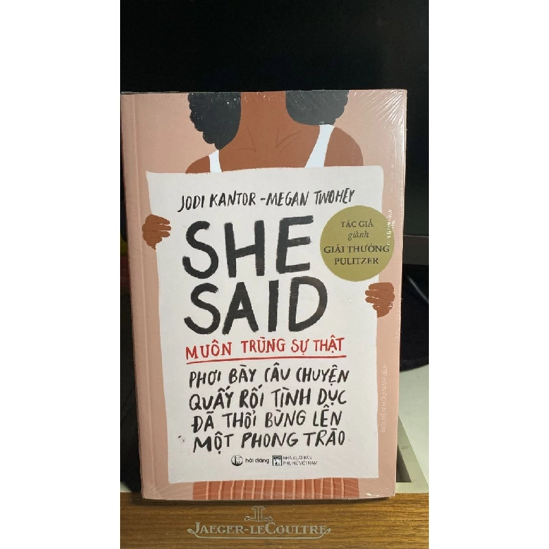 She Said - Muôn Trùng Sự Thật -Tác giả Jodi Kantor, Megan Twohey -NXB Phụ Nữ Việt Nam -Trọng lượng (gr) 420 -Kích Thước Bao Bì 23.5 x 15.5 x 2 cm -Số trang 408 -Hình thức Bìa Mềm - Sách mới còn seal 453472