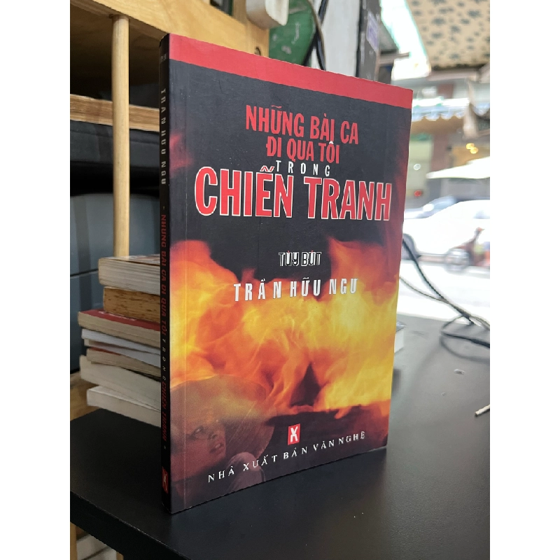 Những bài ca đi qua tôi trong chiến tranh - Trần Hữu Ngư 477102