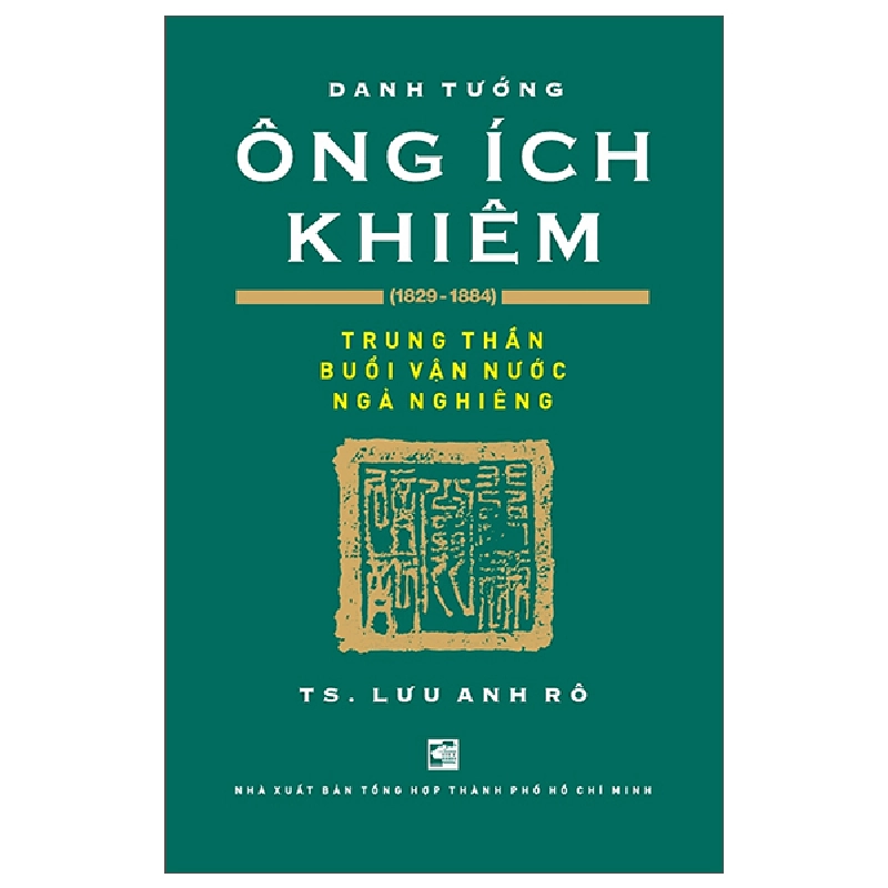 Danh Tướng Ông Ích Khiêm (1829-1884) - Trung Thần Buổi Vận Nước Ngả Nghiêng - Lưu Anh Rô LỊCH SỬ - CHÍNH TRỊ - TRIẾT HỌC Blogmeo040226 793809
