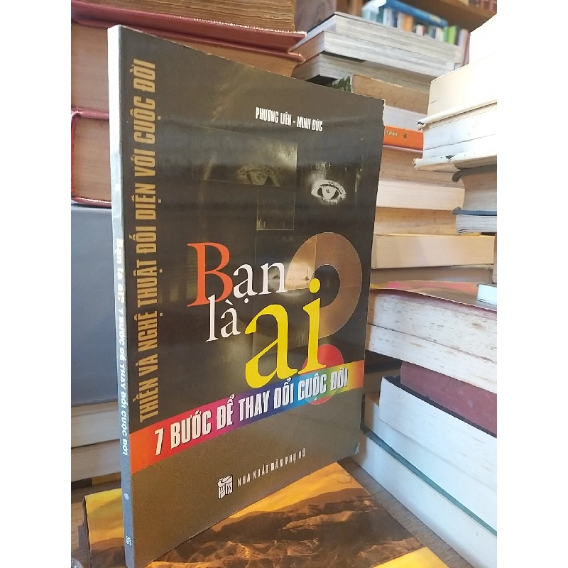 Bạn Là Ai: 7 Bước để Thay Đổi Cuộc Đời - Phương Liên & Minh Đức 994791