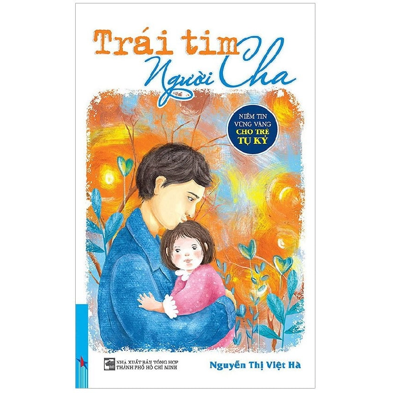 Trái Tim Người Cha - Niềm Tin Vững Vàng Cho Trẻ Tự Kỷ - Nguyễn Thị Việt Hà (Mới 100%) Cẩm nang làm cha mẹ, First News - SÁCH ĐẠI HỌC 483111