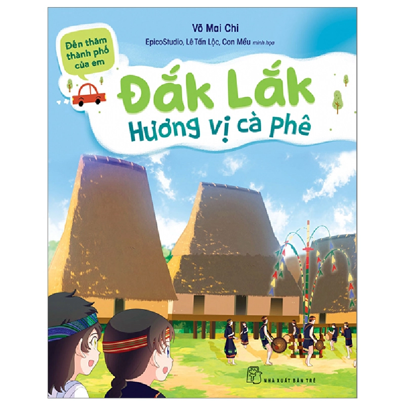 Đến Thăm Thành Phố Của Em - Đắk Lắk - Hương Vị Cà Phê - Võ Mai Chi, Epico Studio, Lê Tấn Lộc, Con Mều (Mới 100%) Kiến thức, kỹ năng sống cho trẻ, NXB Trẻ - SÁCH ĐẠI HỌC 492132